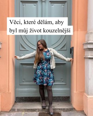 Ten poslední te u mě asi nepřekvapí, nebo…? Tohle jsou moje drobné kroky k tomu, abych žila svůj všední život nevšedně…...